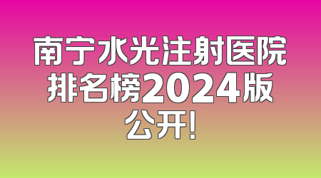 南宁水光注射医院排名榜2024版公开！