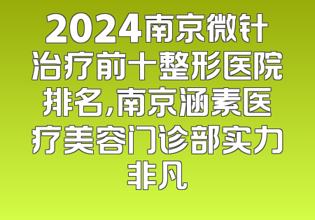 2024南京微针治疗前十整形医院排名，南京涵素医疗美容门诊部实力非凡
