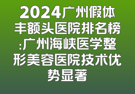 2024广州假体丰额头医院排名榜：广州海峡医学整形美容医院技术优势显著