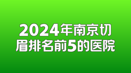 2024年南京切眉排名前5的医院