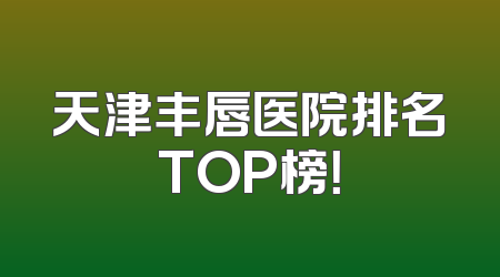 天津丰唇医院排名TOP榜！