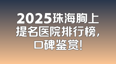 2025珠海胸上提名医院排行榜，口碑鉴赏！