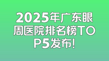 2025年广东眼周医院排名榜TOP5发布！