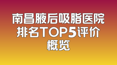 南昌腋后吸脂医院排名TOP5评价概览