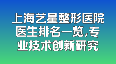 上海艺星整形医院医生排名一览，专业技术创新研究