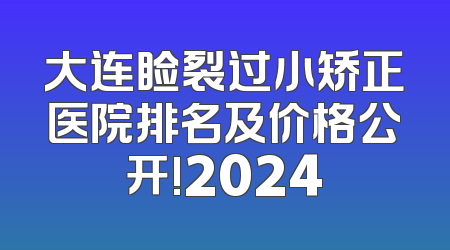 大连睑裂过小矫正医院排名及价格公开!2024
