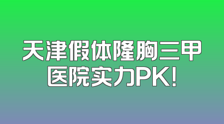 天津假体隆胸三甲医院实力PK！