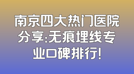 南京四大热门医院分享：无痕埋线专业口碑排行！