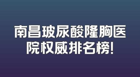南昌玻尿酸隆胸医院权威排名榜！