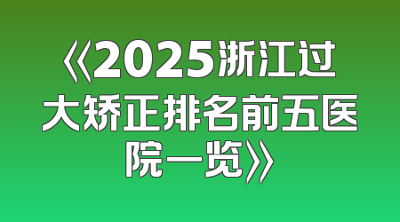 《2025浙江过大矫正排名前五医院一览》