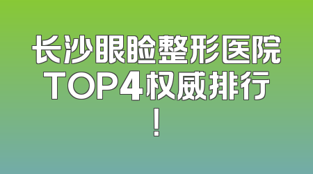 长沙眼睑整形医院TOP4权威排行！