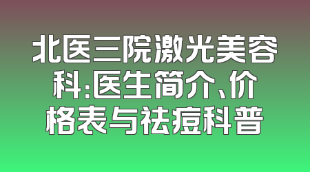 北医三院激光美容科：医生简介、价格表与祛痘科普