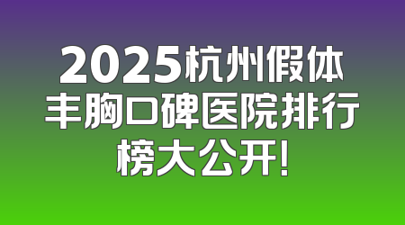 2025杭州假体丰胸口碑医院排行榜大公开！