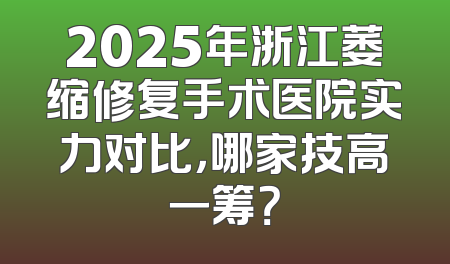 2025年浙江萎缩修复手术医院实力对比，哪家技高一筹？
