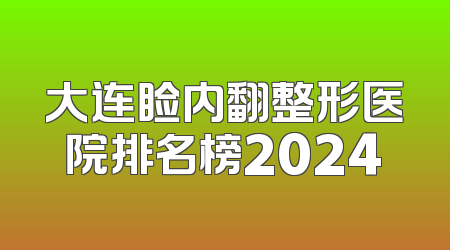 大连睑内翻整形医院排名榜2024