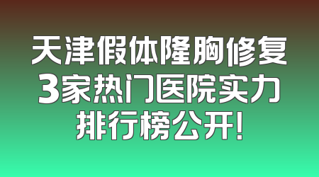 天津假体隆胸修复3家热门医院实力排行榜公开！