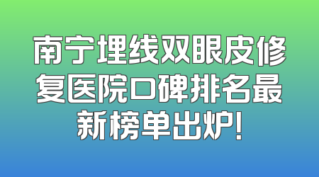 南宁埋线双眼皮修复医院口碑排名最新榜单出炉！