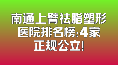 南通上臂祛脂塑形医院排名榜：4家正规公立!