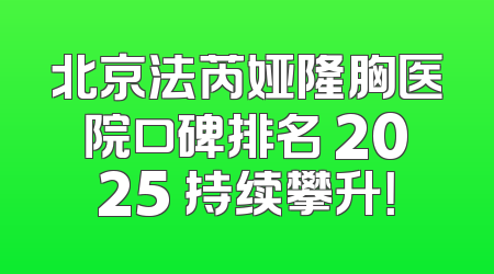 北京法芮娅隆胸医院口碑排名 2025 持续攀升！