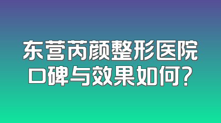 东营芮颜整形医院口碑与效果如何？