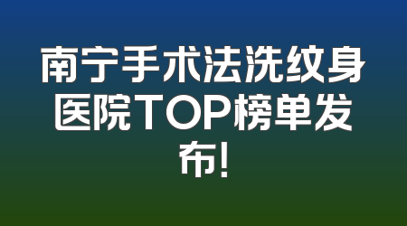 南宁手术法洗纹身医院TOP榜单发布！