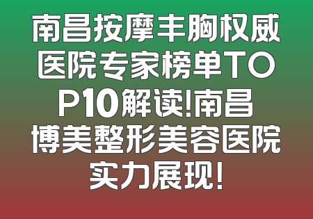 南昌按摩丰胸权威医院专家榜单TOP10解读！南昌博美整形美容医院实力展现！