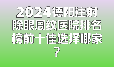 2024德阳注射除眼周纹医院排名榜前十佳选择哪家？