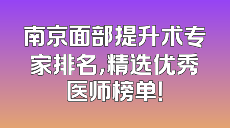 南京面部提升术专家排名，精选优秀医师榜单！