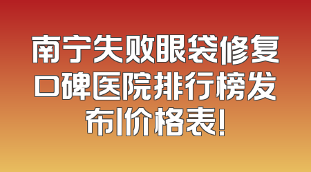 南宁失败眼袋修复口碑医院排行榜发布丨价格表!