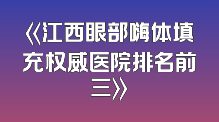 《江西眼部嗨体填充权威医院排名前三》