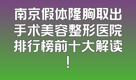 南京假体隆胸取出手术美容整形医院排行榜前十大解读！