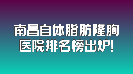 南昌自体脂肪隆胸医院排名榜出炉！