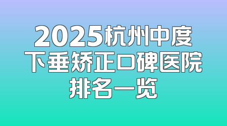 2025杭州中度下垂矫正口碑医院排名一览
