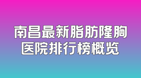 南昌最新脂肪隆胸医院排行榜概览