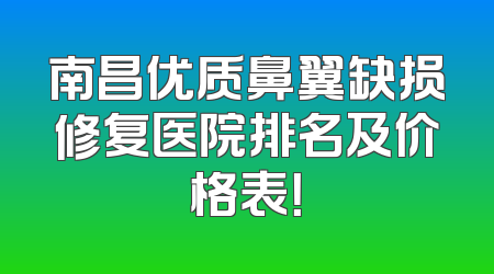 南昌优质鼻翼缺损修复医院排名及价格表！