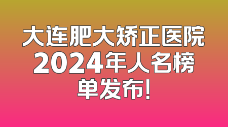 大连肥大矫正医院2024年人名榜单发布！