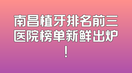 南昌植牙排名前三医院榜单新鲜出炉！