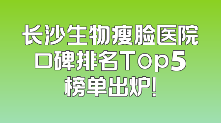 长沙生物瘦脸医院口碑排名Top5榜单出炉！