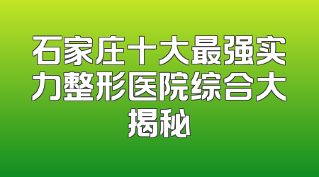 石家庄十大最强实力整形医院综合大揭秘
