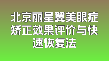 北京丽星翼美眼症矫正效果评价与快速恢复法