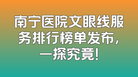 南宁医院文眼线服务排行榜单发布，一探究竟！