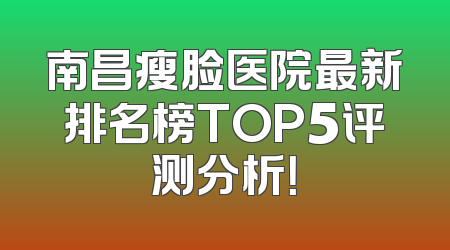 南昌瘦脸医院最新排名榜TOP5评测分析！