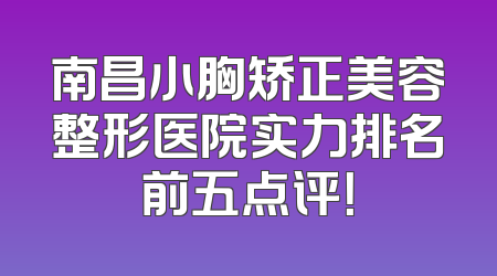 南昌小胸矫正美容整形医院实力排名前五点评！