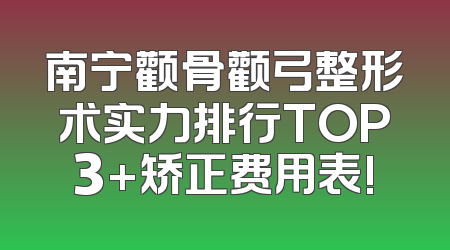 南宁颧骨颧弓整形术实力排行TOP3+矫正费用表!