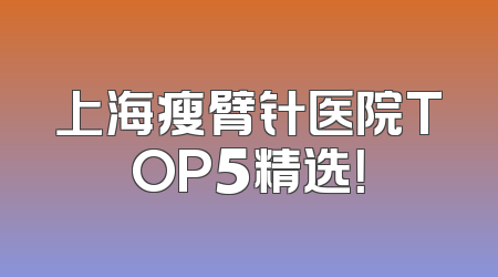 上海瘦臂针医院TOP5精选！