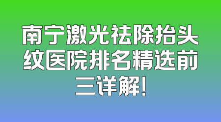 南宁激光祛除抬头纹医院排名精选前三详解！