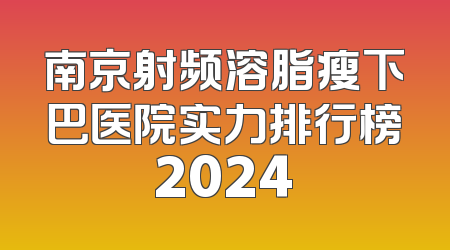 南京射频溶脂瘦下巴医院实力排行榜2024