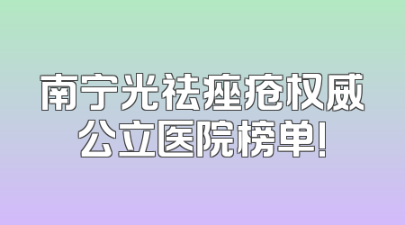 南宁光祛痤疮权威公立医院榜单!