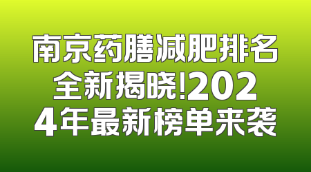 南京药膳减肥排名全新揭晓！2024年最新榜单来袭