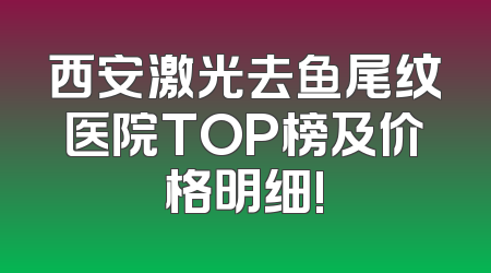 西安激光去鱼尾纹医院TOP榜及价格明细!